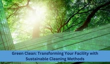 Green Clean: Transforming Your Facility With Sustainable Cleaning Methods