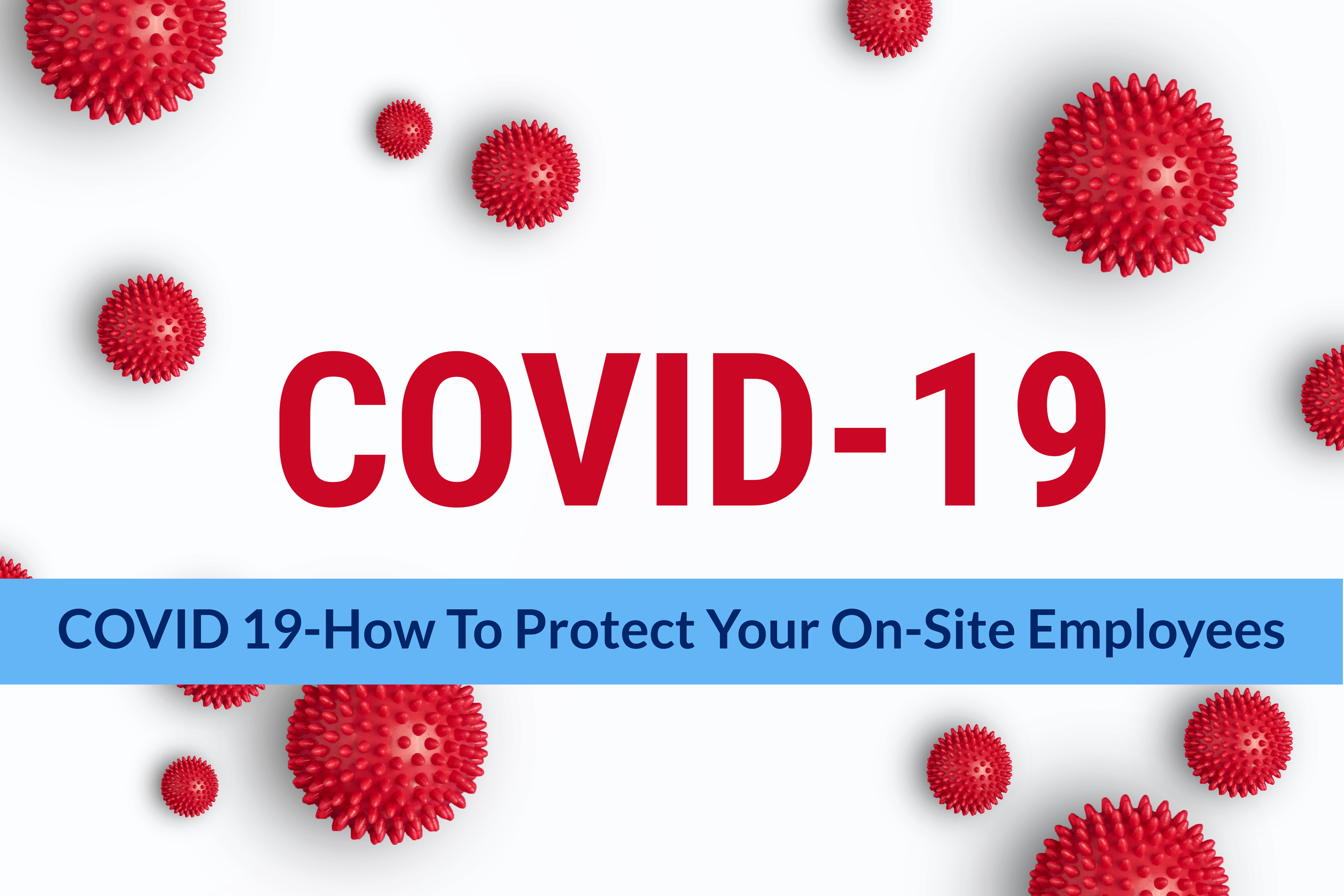 COVID 19-How to Protect Your On-Site Employees